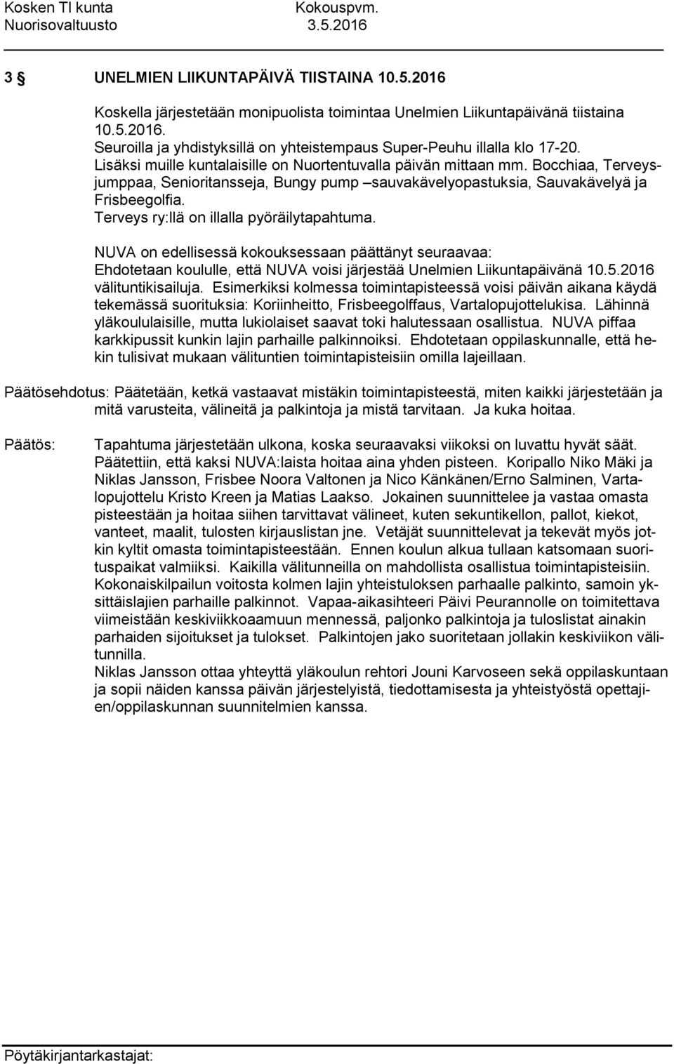 Terveys ry:llä on illalla pyöräilytapahtuma. NUVA on edellisessä kokouksessaan päättänyt seuraavaa: Ehdotetaan koululle, että NUVA voisi järjestää Unelmien Liikuntapäivänä 10.5.