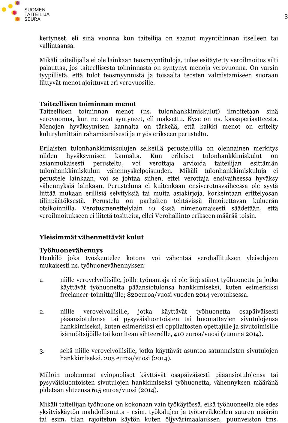 On varsin tyypillistä, että tulot teosmyynnistä ja toisaalta teosten valmistamiseen suoraan liittyvät menot ajoittuvat eri verovuosille. Taiteellisen toiminnan menot Taiteellisen toiminnan menot (ns.