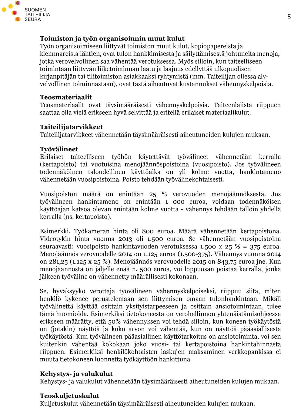 Myös silloin, kun taiteelliseen toimintaan liittyvän liiketoiminnan laatu ja laajuus edellyttää ulkopuolisen kirjanpitäjän tai tilitoimiston asiakkaaksi ryhtymistä (mm.