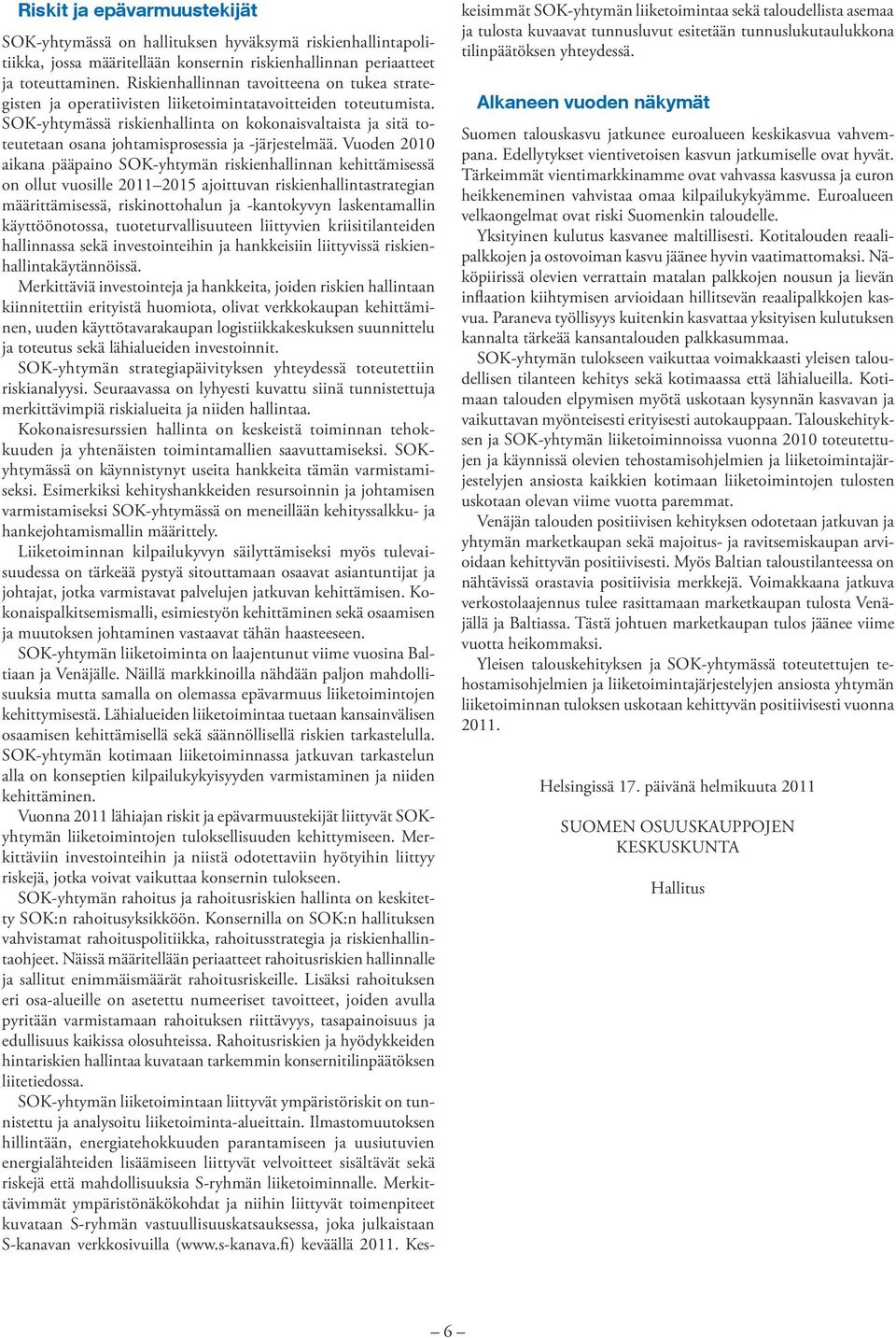 SOK-yhtymässä riskienhallinta on kokonaisvaltaista ja sitä toteutetaan osana johtamisprosessia ja -järjestelmää.