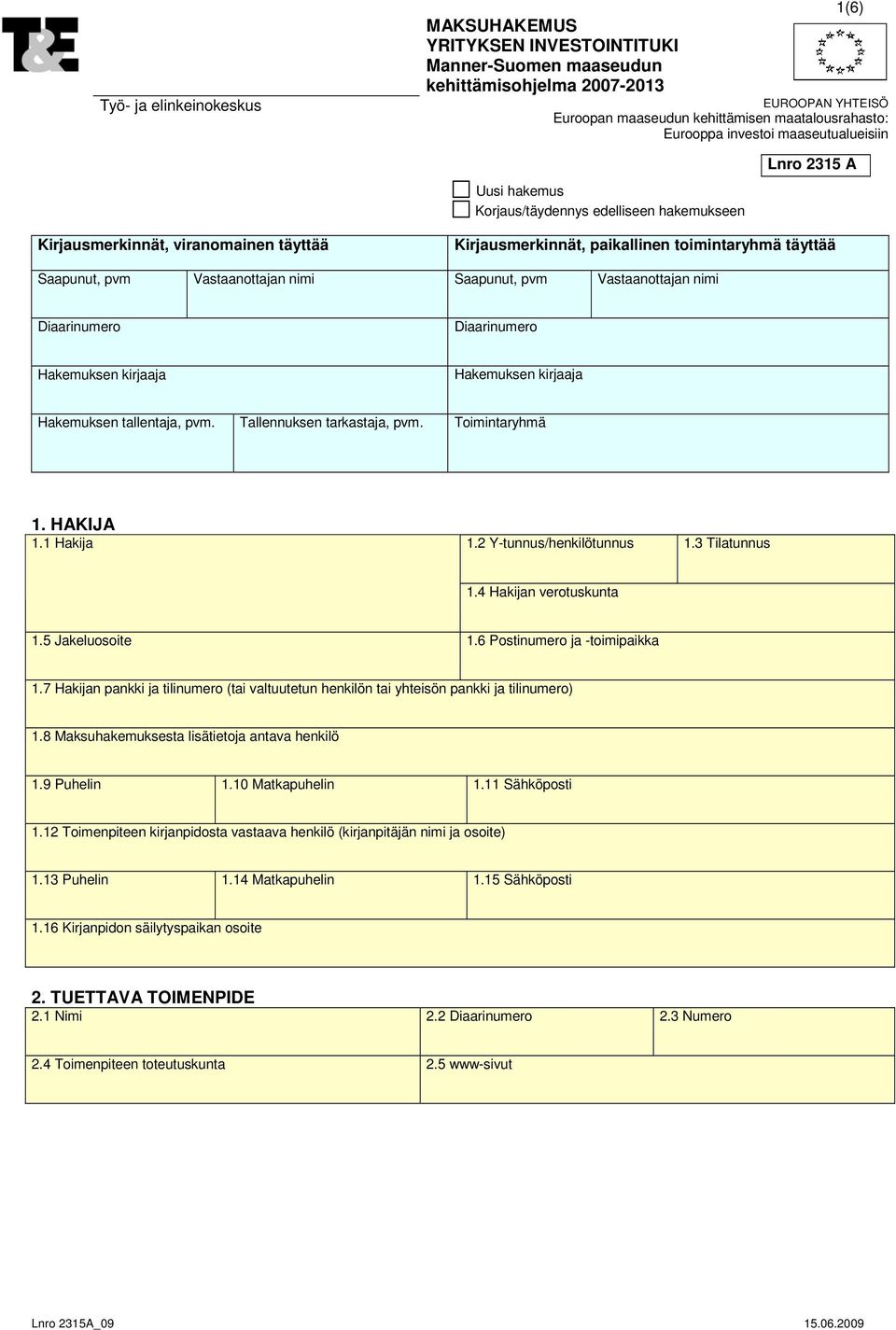 Vastaanottajan nimi Saapunut, pvm Vastaanottajan nimi Diaarinumero Diaarinumero Hakemuksen kirjaaja Hakemuksen kirjaaja Hakemuksen tallentaja, pvm. Tallennuksen tarkastaja, pvm. Toimintaryhmä 1.