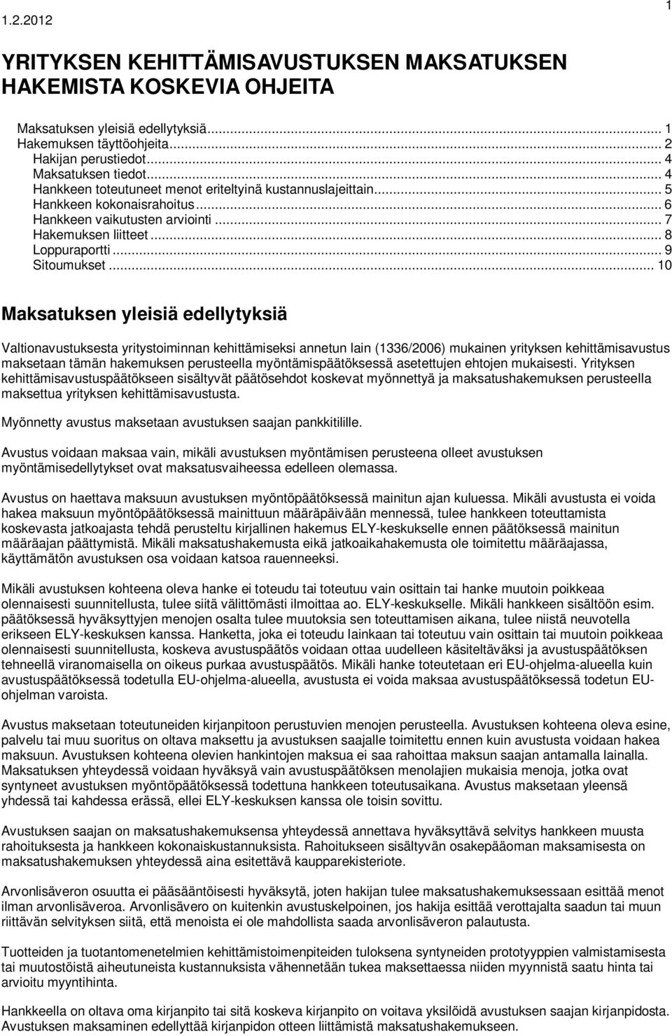 .. 10 Maksatuksen yleisiä edellytyksiä Valtionavustuksesta yritystoiminnan kehittämiseksi annetun lain (1336/2006) mukainen yrityksen kehittämisavustus maksetaan tämän hakemuksen perusteella