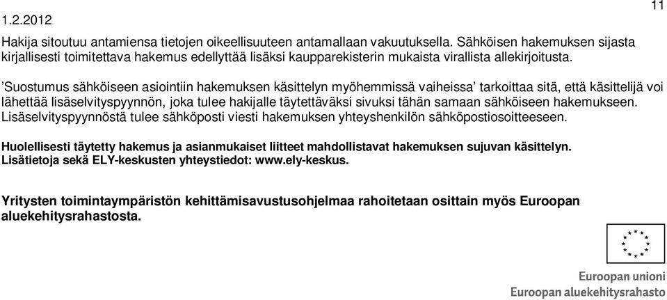 11 Suostumus sähköiseen asiointiin hakemuksen käsittelyn myöhemmissä vaiheissa tarkoittaa sitä, että käsittelijä voi lähettää lisäselvityspyynnön, joka tulee hakijalle täytettäväksi sivuksi tähän