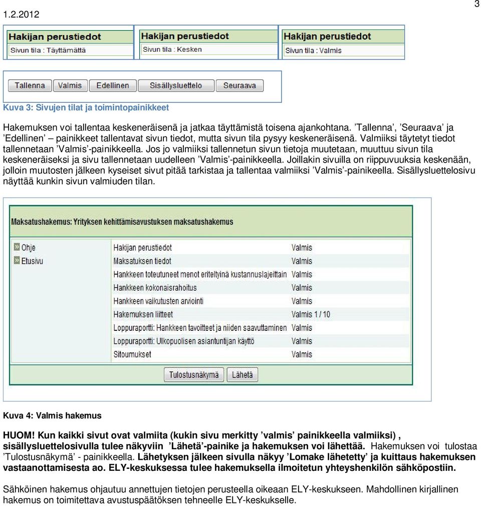 Jos jo valmiiksi tallennetun sivun tietoja muutetaan, muuttuu sivun tila keskeneräiseksi ja sivu tallennetaan uudelleen Valmis -painikkeella.