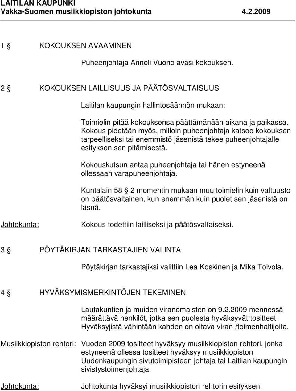 Kokous pidetään myös, milloin puheenjohtaja katsoo kokouksen tarpeelliseksi tai enemmistö jäsenistä tekee puheenjohtajalle esityksen sen pitämisestä.