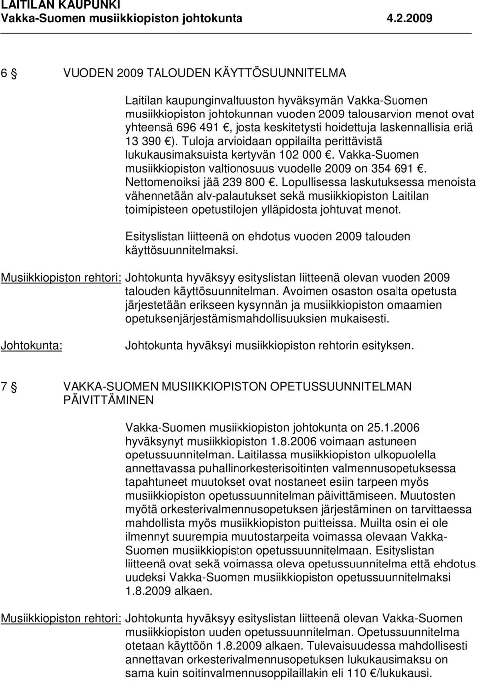 Nettomenoiksi jää 239 800. Lopullisessa laskutuksessa menoista vähennetään alv-palautukset sekä musiikkiopiston Laitilan toimipisteen opetustilojen ylläpidosta johtuvat menot.