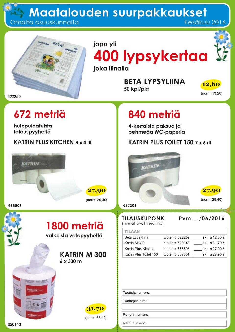 29,40) 687301 1800 metriä valkoista vetopyyhettä KATRIN M 300 6 x 300 m TILAUSKUPONKI (hinnat ovat verollisia) Pvm /06/2016 TILAAN Beta Lypsyliina tuotenro 622259 sk á 12,60 Katrin M 300