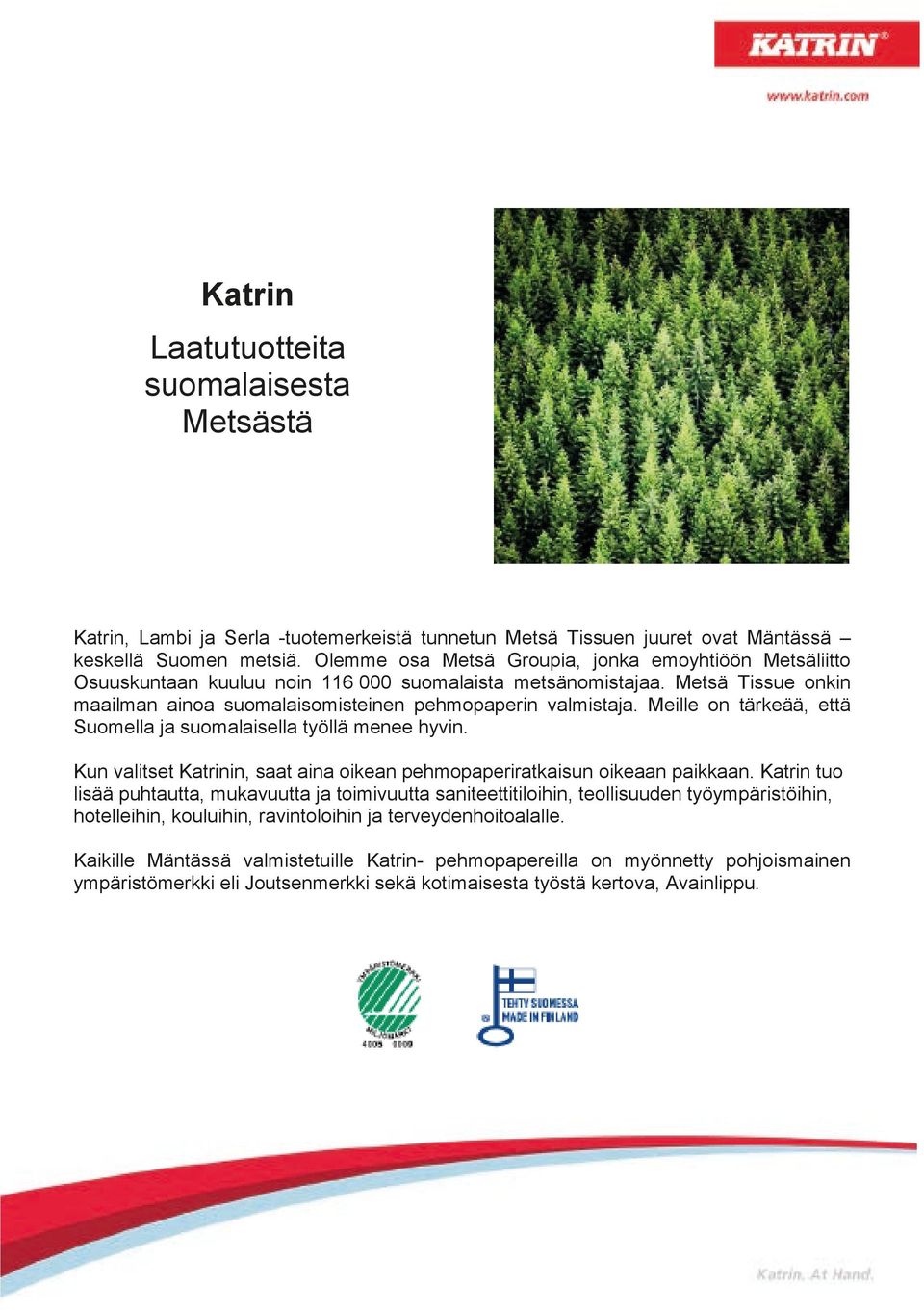 Meille on tärkeää, että Suomella ja suomalaisella työllä menee hyvin. Kun valitset Katrinin, saat aina oikean pehmopaperiratkaisun oikeaan paikkaan.
