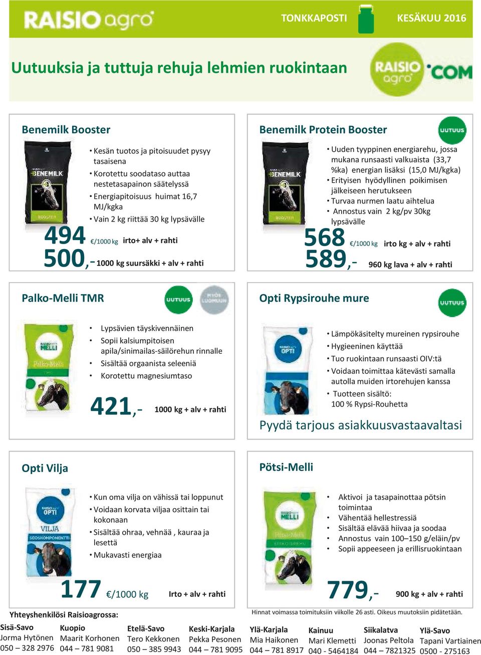 mukana runsaasti valkuaista (33,7 %ka) energian lisäksi (15,0 MJ/kgka) Erityisen hyödyllinen poikimisen jälkeiseen herutukseen Turvaa nurmen laatu aihtelua Annostus vain 2 kg/pv 30kg lypsävälle 568