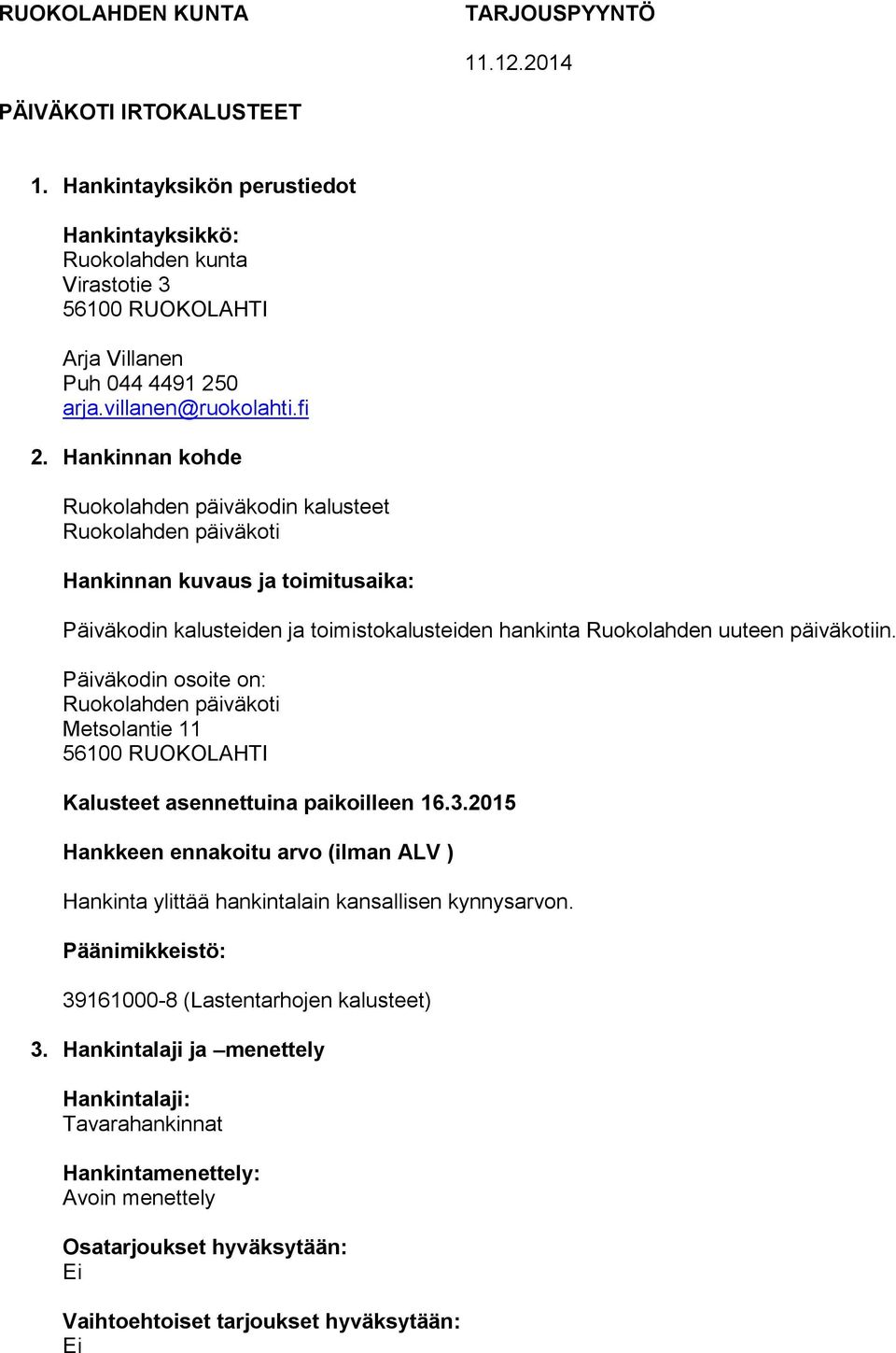 Hankinnan kohde Ruokolahden päiväkodin kalusteet Ruokolahden päiväkoti Hankinnan kuvaus ja toimitusaika: Päiväkodin kalusteiden ja toimistokalusteiden hankinta Ruokolahden uuteen päiväkotiin.