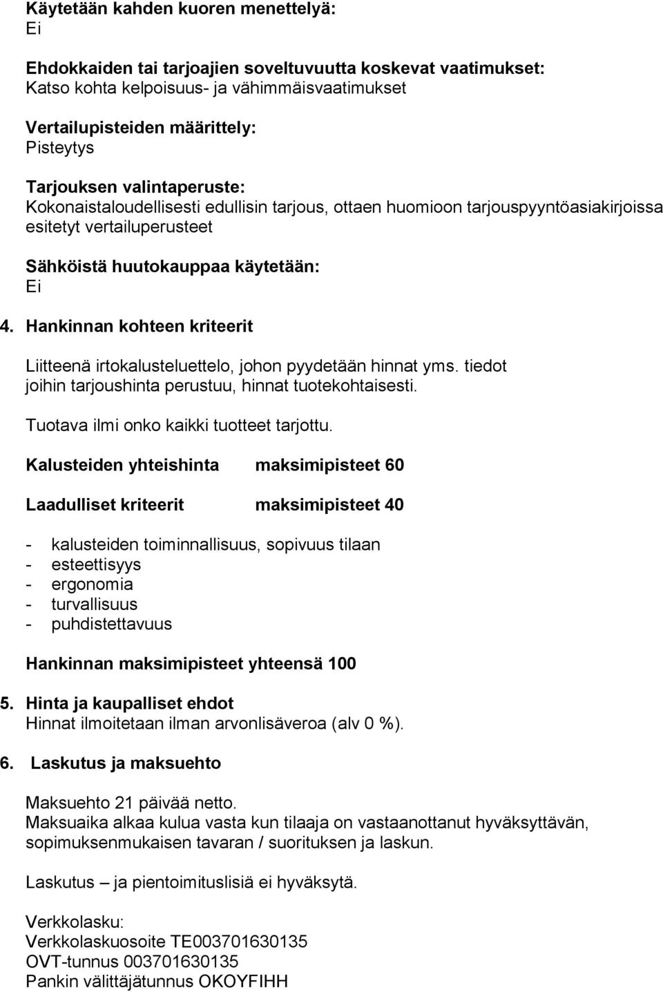 Hankinnan kohteen kriteerit Liitteenä irtokalusteluettelo, johon pyydetään hinnat yms. tiedot joihin tarjoushinta perustuu, hinnat tuotekohtaisesti. Tuotava ilmi onko kaikki tuotteet tarjottu.