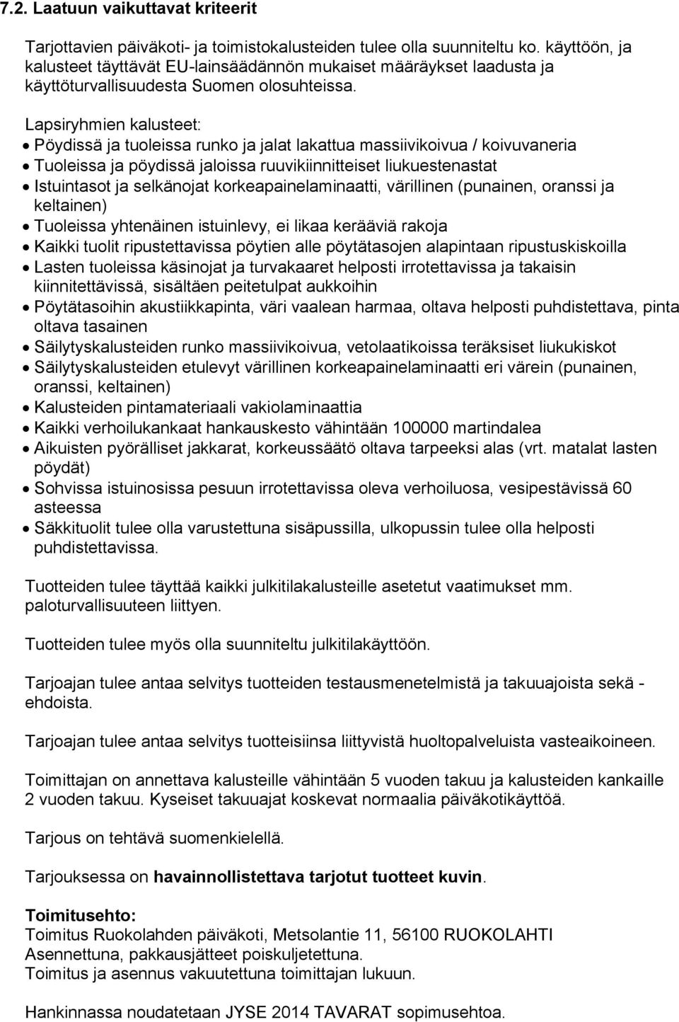 Lapsiryhmien kalusteet: Pöydissä ja tuoleissa runko ja jalat lakattua massiivikoivua / koivuvaneria Tuoleissa ja pöydissä jaloissa ruuvikiinnitteiset liukuestenastat Istuintasot ja selkänojat