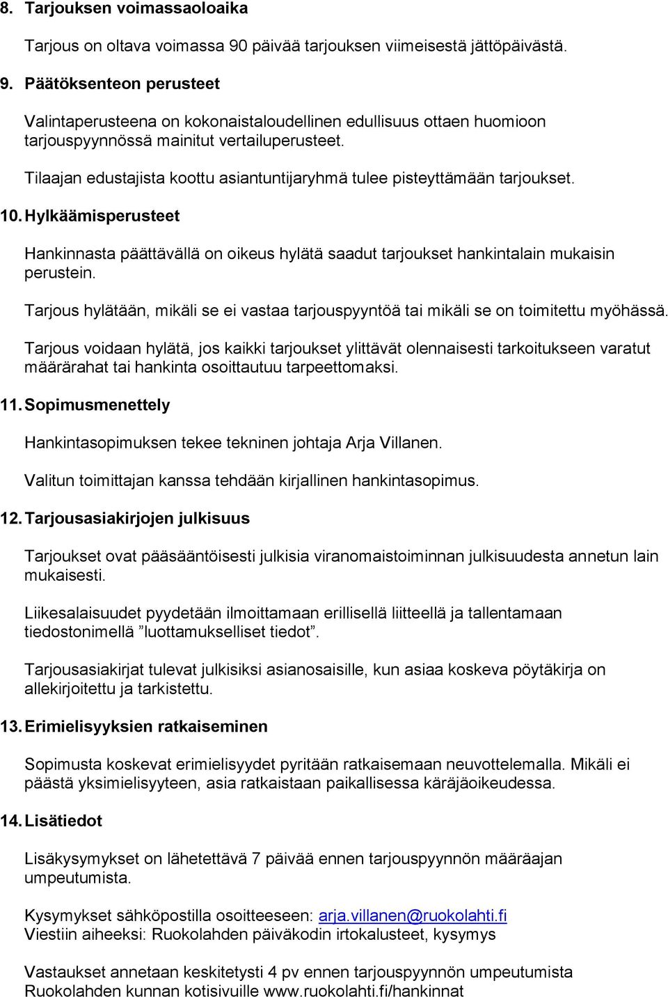 Tarjous hylätään, mikäli se ei vastaa tarjouspyyntöä tai mikäli se on toimitettu myöhässä.