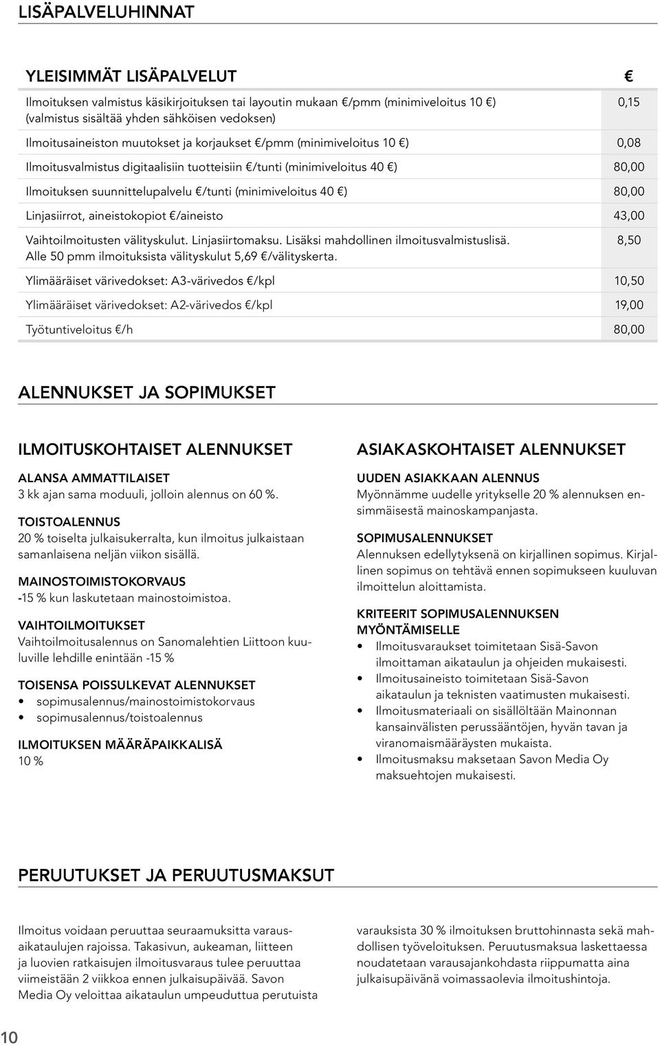 Linjasiirrot, aineistokopiot /aineisto 43,00 Vaihtoilmoitusten välityskulut. Linjasiirtomaksu. Lisäksi mahdollinen ilmoitusvalmistuslisä. Alle 50 pmm ilmoituksista välityskulut 5,69 /välityskerta.