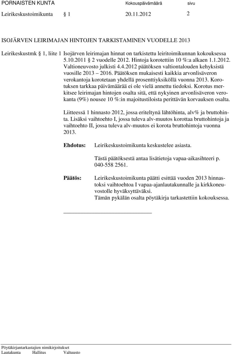 Hintoja korotettiin 10 %:a alkaen 1.1.2012. Valtioneuvosto julkisti 4.4.2012 päätöksen valtiontalouden kehyksistä vuosille 2013 2016.