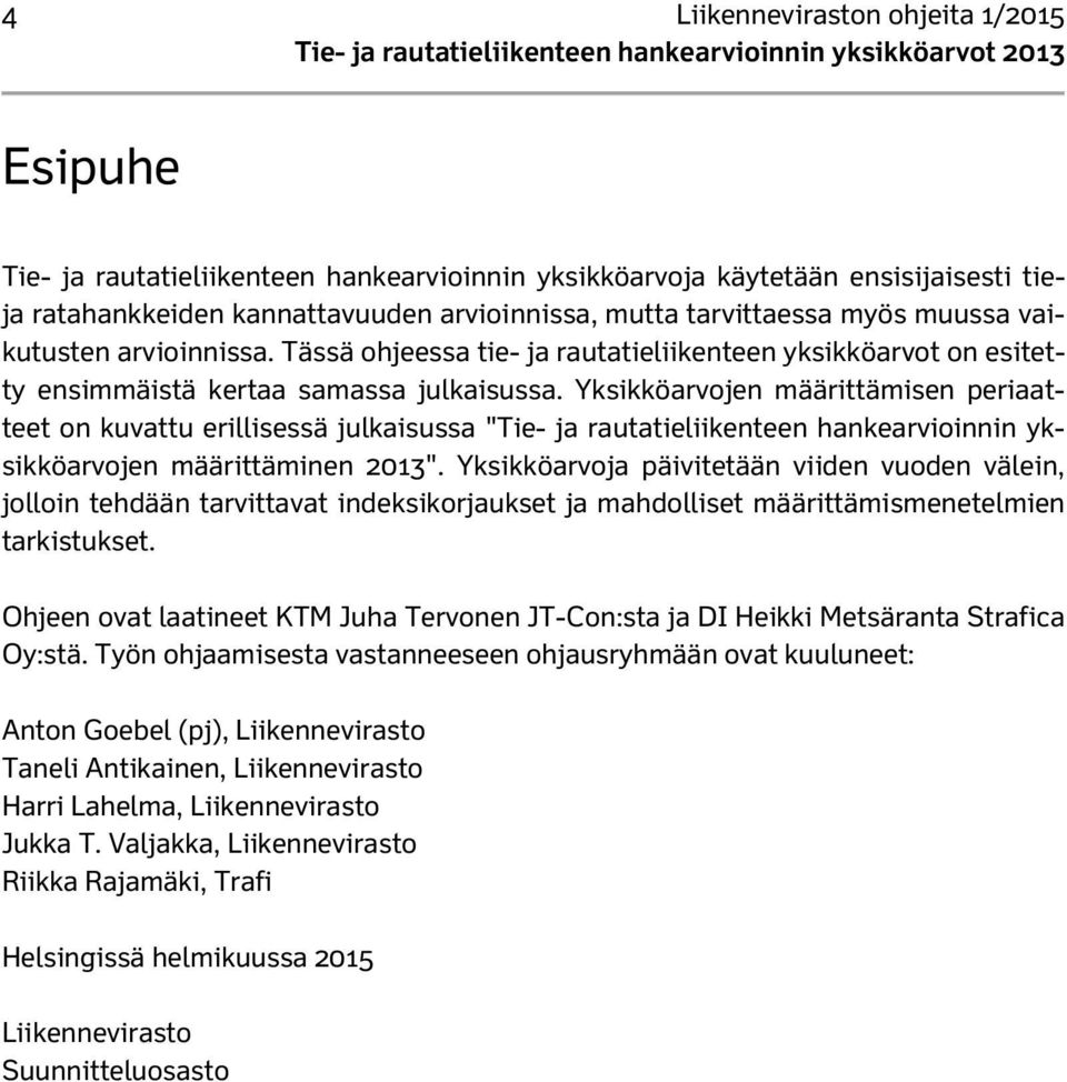 Yksikköarvojen määrittämisen periaatteet on kuvattu erillisessä julkaisussa "Tie- ja rautatieliikenteen hankearvioinnin yksikköarvojen määrittäminen 2013".