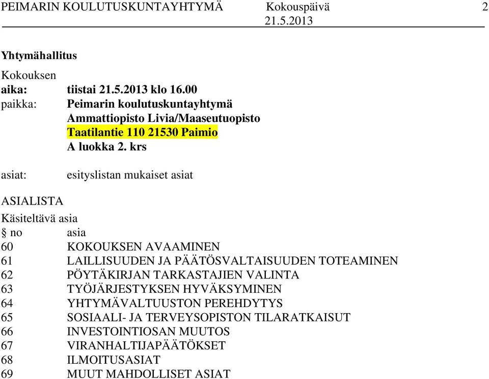 krs asiat: esityslistan mukaiset asiat ASIALISTA Käsiteltävä asia no asia 60 KOKOUKSEN AVAAMINEN 61 LAILLISUUDEN JA PÄÄTÖSVALTAISUUDEN