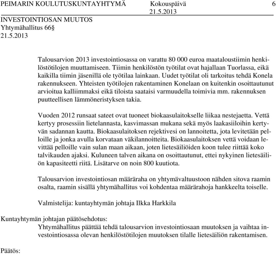 Yhteisten työtilojen rakentaminen Konelaan on kuitenkin osoittautunut arvioitua kalliimmaksi eikä tiloista saataisi varmuudella toimivia mm. rakennuksen puutteellisen lämmöneristyksen takia.