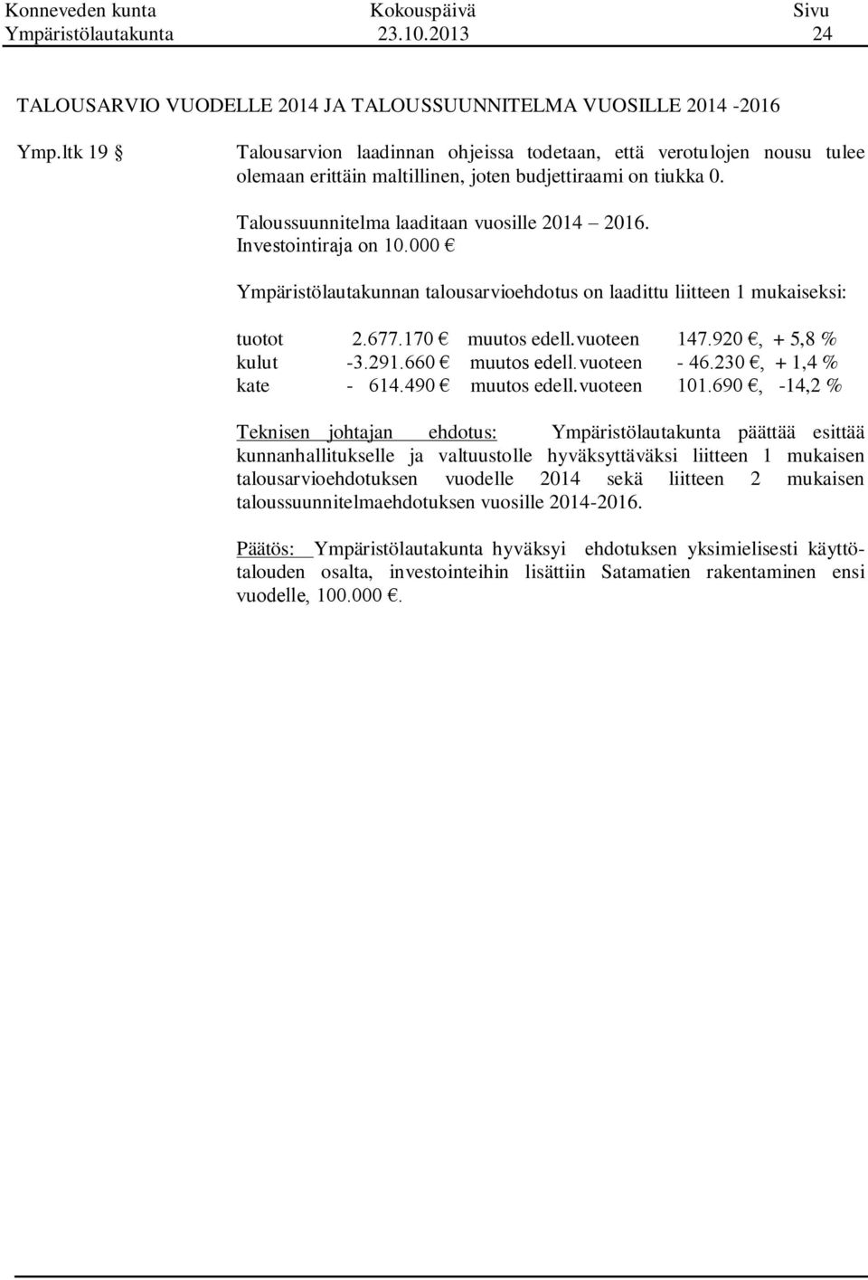 Investointiraja on 10.000 Ympäristölautakunnan talousarvioehdotus on laadittu liitteen 1 mukaiseksi: tuotot 2.677.170 muutos edell.vuoteen 147.920, + 5,8 % kulut -3.291.660 muutos edell.vuoteen - 46.