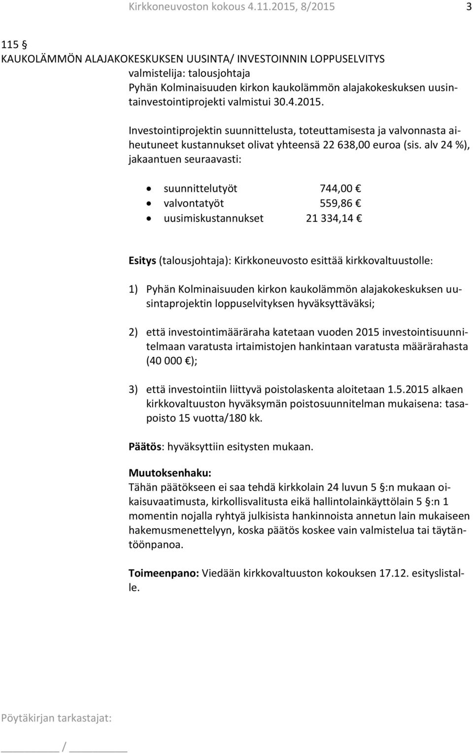 valmistui 30.4.2015. Investointiprojektin suunnittelusta, toteuttamisesta ja valvonnasta aiheutuneet kustannukset olivat yhteensä 22 638,00 euroa (sis.