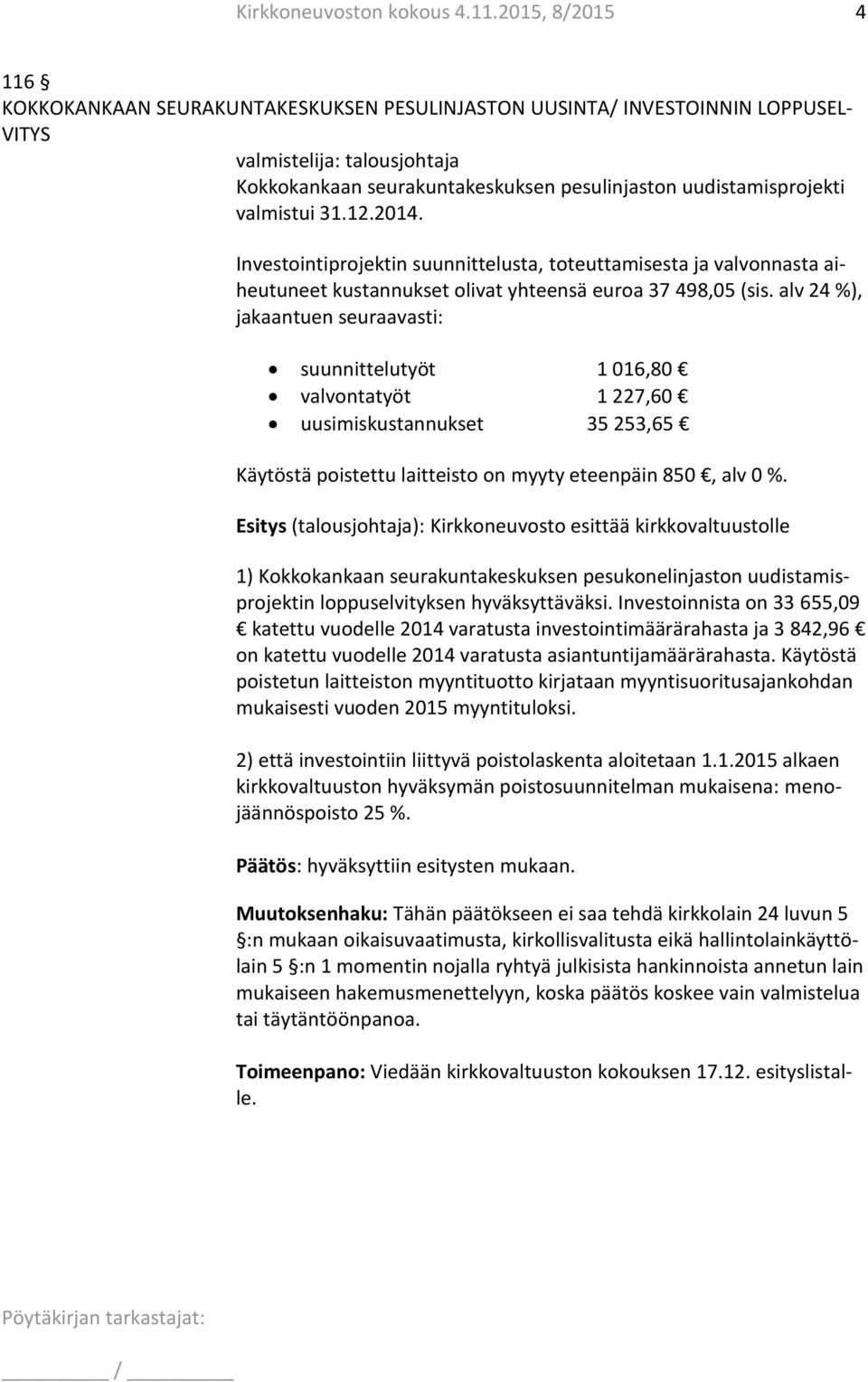 valmistui 31.12.2014. Investointiprojektin suunnittelusta, toteuttamisesta ja valvonnasta aiheutuneet kustannukset olivat yhteensä euroa 37 498,05 (sis.