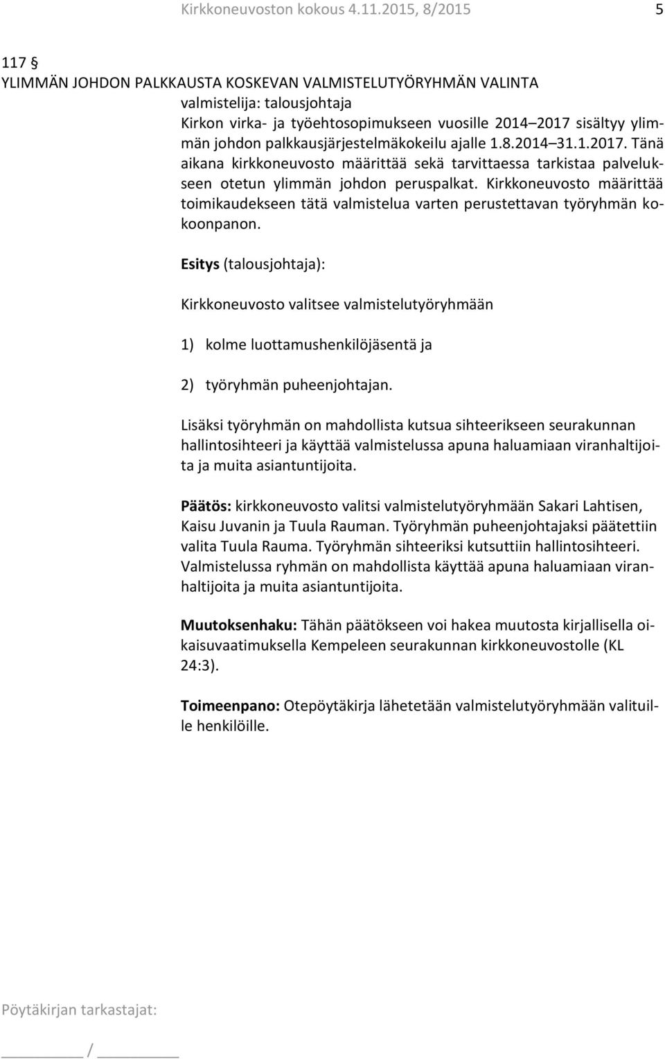 palkkausjärjestelmäkokeilu ajalle 1.8.2014 31.1.2017. Tänä aikana kirkkoneuvosto määrittää sekä tarvittaessa tarkistaa palvelukseen otetun ylimmän johdon peruspalkat.