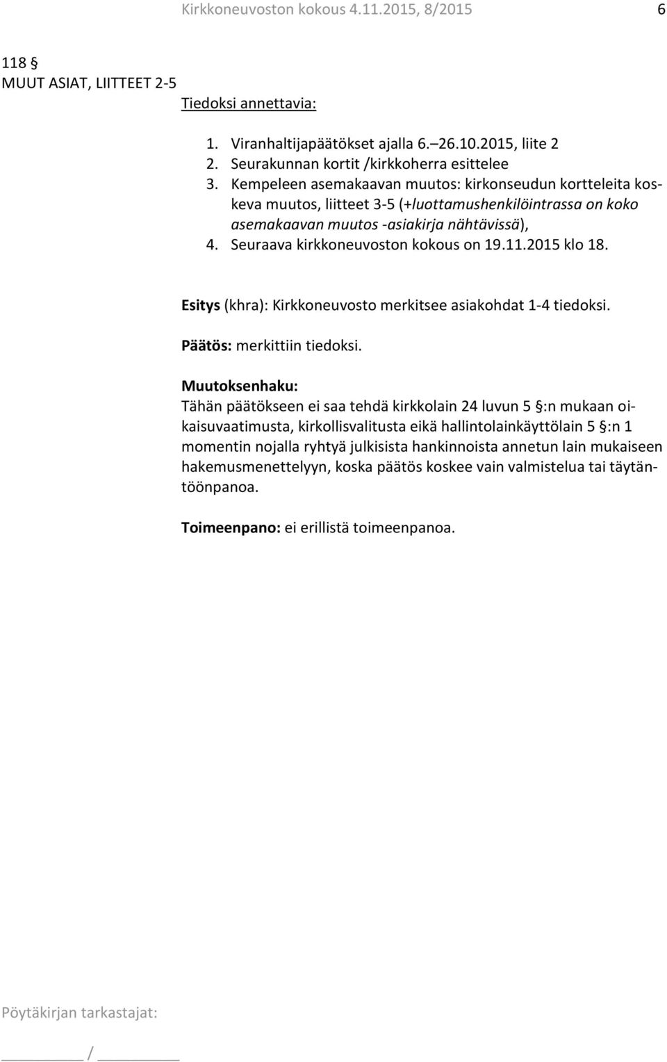 Seuraava kirkkoneuvoston kokous on 19.11.2015 klo 18. Esitys (khra): Kirkkoneuvosto merkitsee asiakohdat 1-4 tiedoksi. Päätös: merkittiin tiedoksi.
