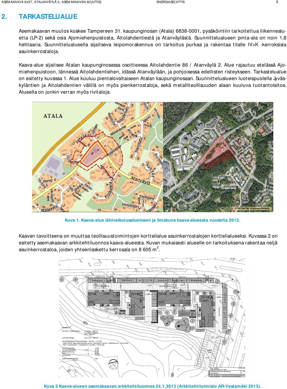 Suunnittelualueella sijaitseva leipomorakennus on tarkoitus purkaa ja rakentaa tilalle IV+K -kerroksisia asuinkerrostaloja.