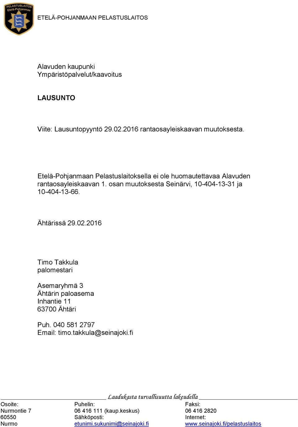 02.2016 Timo Takkula palomestari Asemaryhmä 3 Ähtärin paloasema Inhantie 11 63700 Ähtäri Puh. 040 581 2797 Email: timo.takkula@seinajoki.