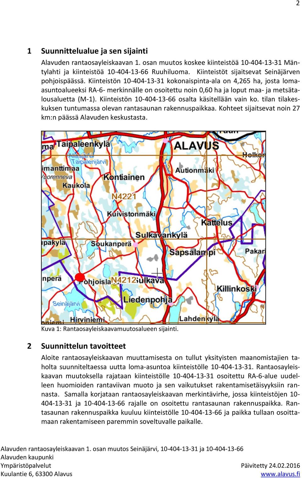 Kiinteistön 10-404-13-31 kokonaispinta-ala on 4,265 ha, josta lomaasuntoalueeksi RA-6- merkinnälle on osoitettu noin 0,60 ha ja loput maa- ja metsätalousaluetta (M-1).