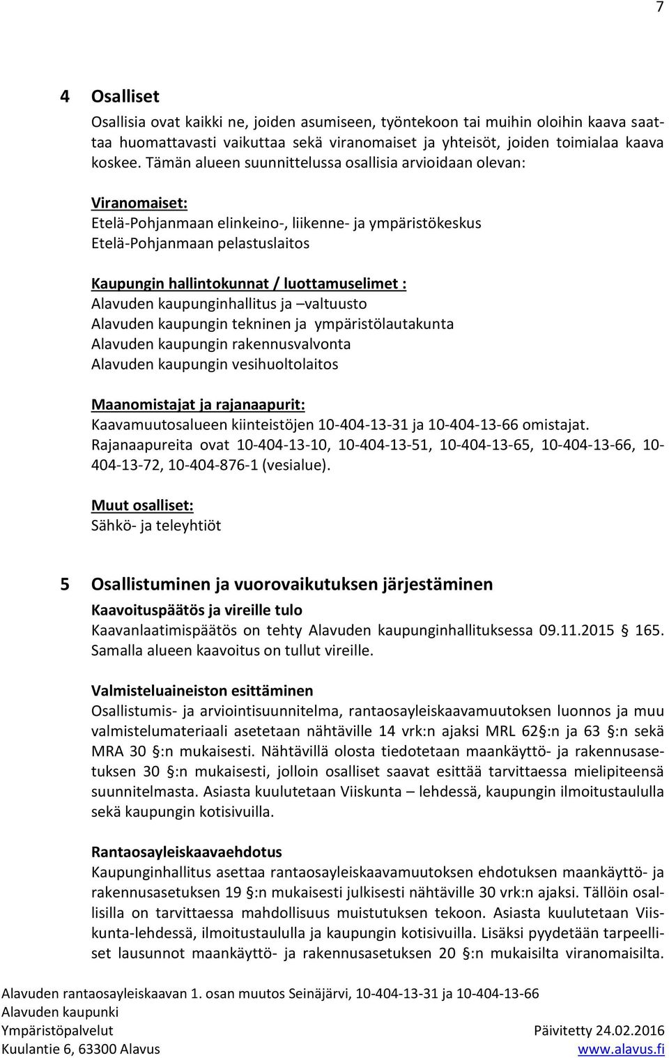 luottamuselimet : Alavuden kaupunginhallitus ja valtuusto Alavuden kaupungin tekninen ja ympäristölautakunta Alavuden kaupungin rakennusvalvonta Alavuden kaupungin vesihuoltolaitos Maanomistajat ja