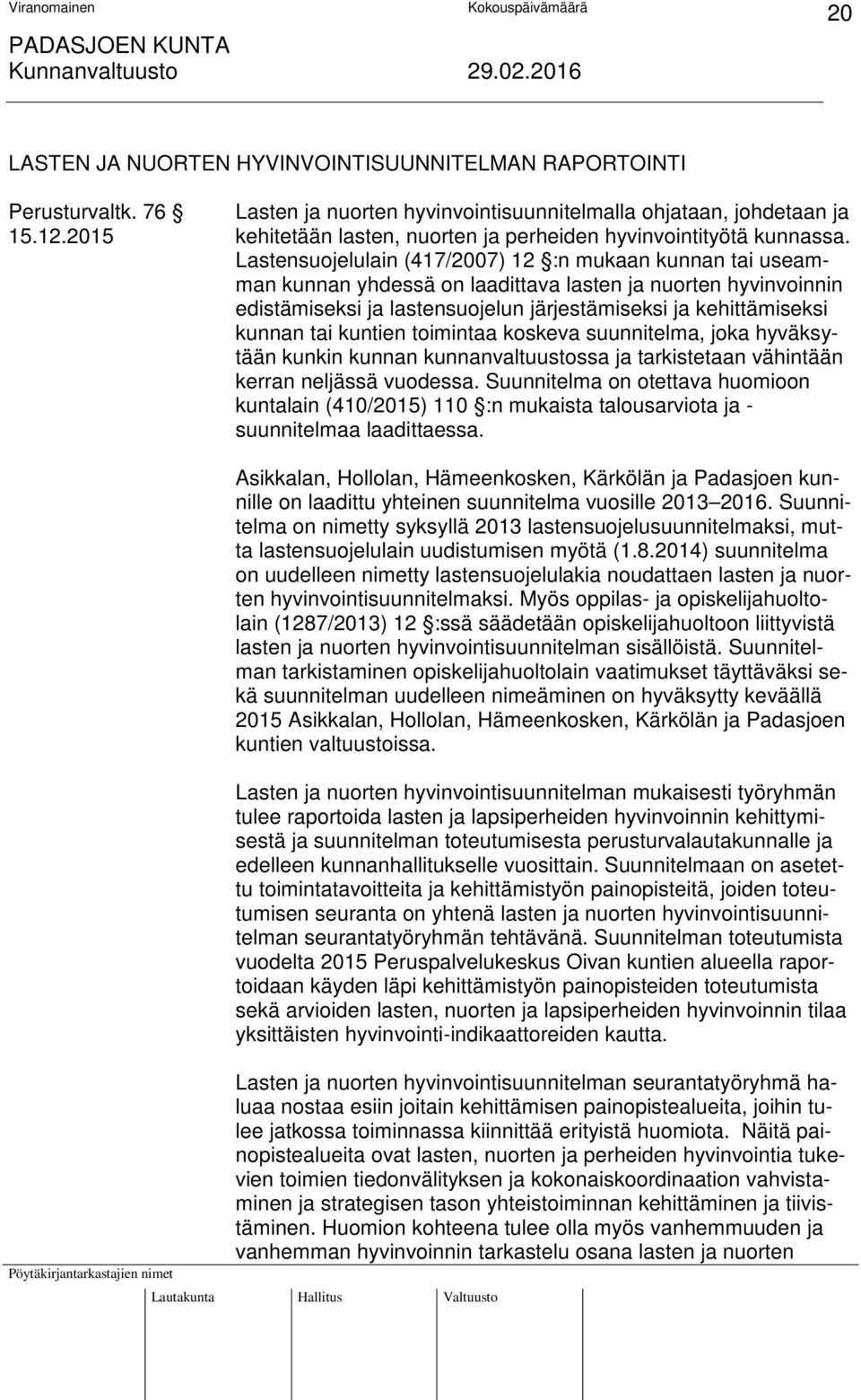 Lastensuojelulain (417/2007) 12 :n mukaan kunnan tai useamman kunnan yhdessä on laadittava lasten ja nuorten hyvinvoinnin edistämiseksi ja lastensuojelun järjestämiseksi ja kehittämiseksi kunnan tai