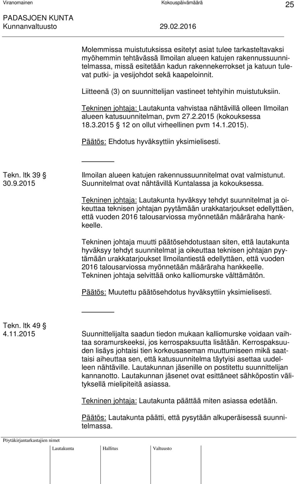 .2.2015 (kokouksessa 18.3.2015 12 on ollut virheellinen pvm 14.1.2015). Tekn. ltk 39 Ilmoilan alueen katujen rakennussuunnitelmat ovat valmistunut. 30.9.2015 Suunnitelmat ovat nähtävillä Kuntalassa ja kokouksessa.