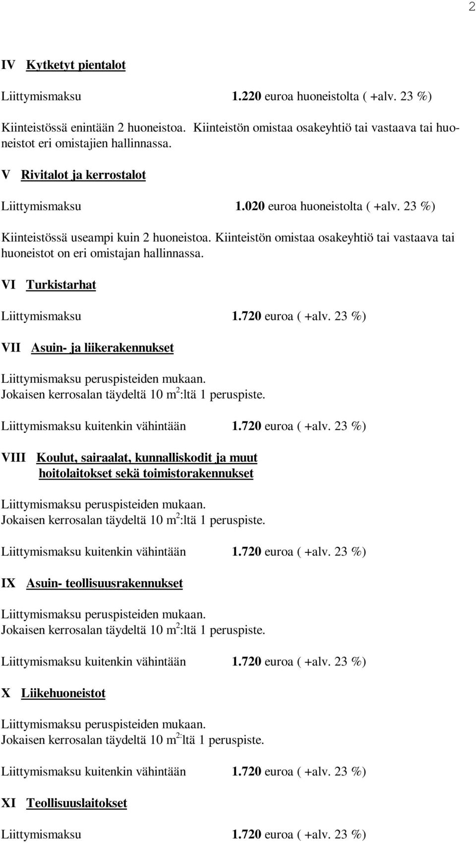 23 %) Kiinteistössä useampi kuin 2 huoneistoa. Kiinteistön omistaa osakeyhtiö tai vastaava tai huoneistot on eri omistajan hallinnassa.