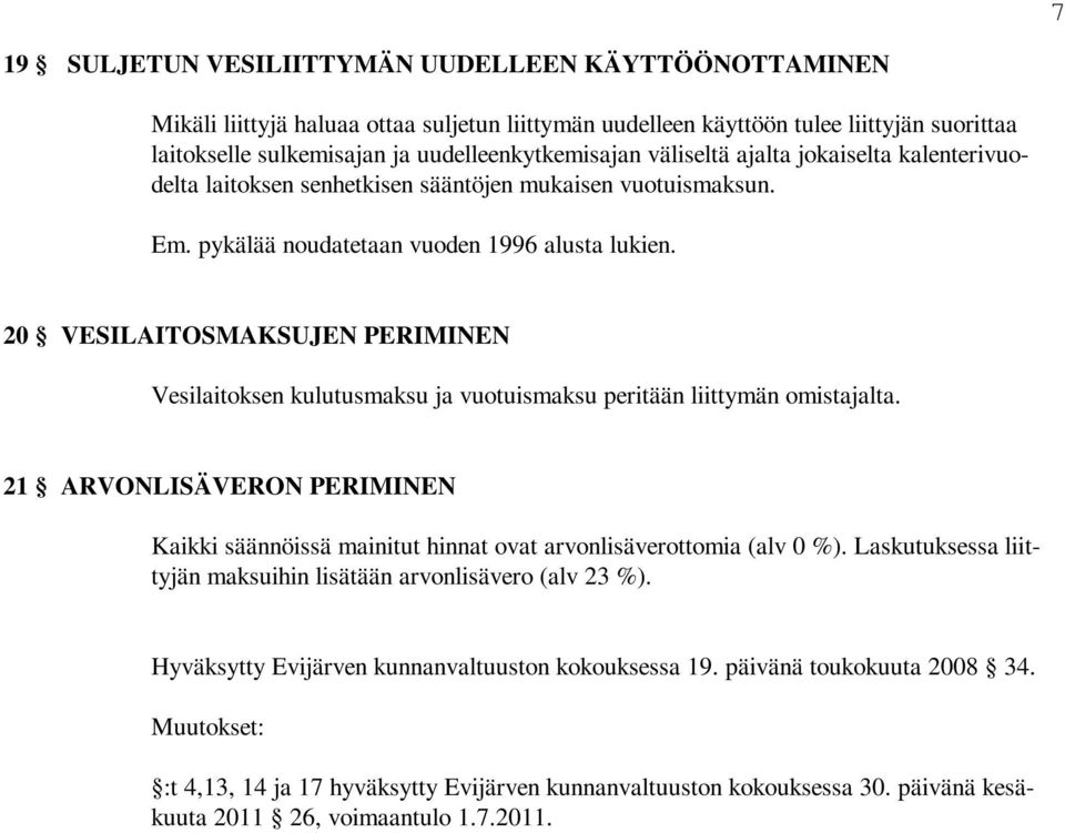 20 VESILAITOSMAKSUJEN PERIMINEN Vesilaitoksen kulutusmaksu ja vuotuismaksu peritään liittymän omistajalta.