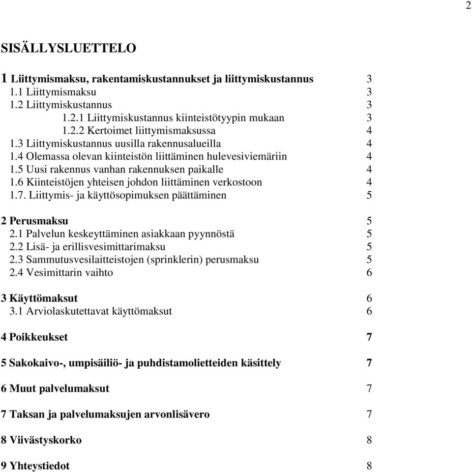 6 Kiinteistöjen yhteisen johdon liittäminen verkostoon 4 1.7. Liittymis- ja käyttösopimuksen päättäminen 5 2 Perusmaksu 5 2.1 Palvelun keskeyttäminen asiakkaan pyynnöstä 5 2.