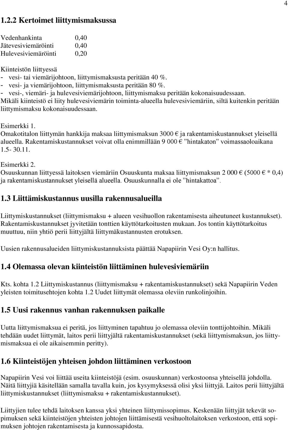 Mikäli kiinteistö ei liity hulevesiviemärin toiminta-alueella hulevesiviemäriin, siltä kuitenkin peritään liittymismaksu kokonaisuudessaan. Esimerkki 1.