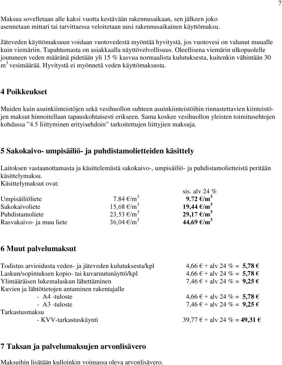 Oleellisena viemärin ulkopuolelle joutuneen veden määränä pidetään yli 15 % kasvua normaalista kulutuksesta, kuitenkin vähintään 30 m 3 vesimäärää. Hyvitystä ei myönnetä veden käyttömaksusta.