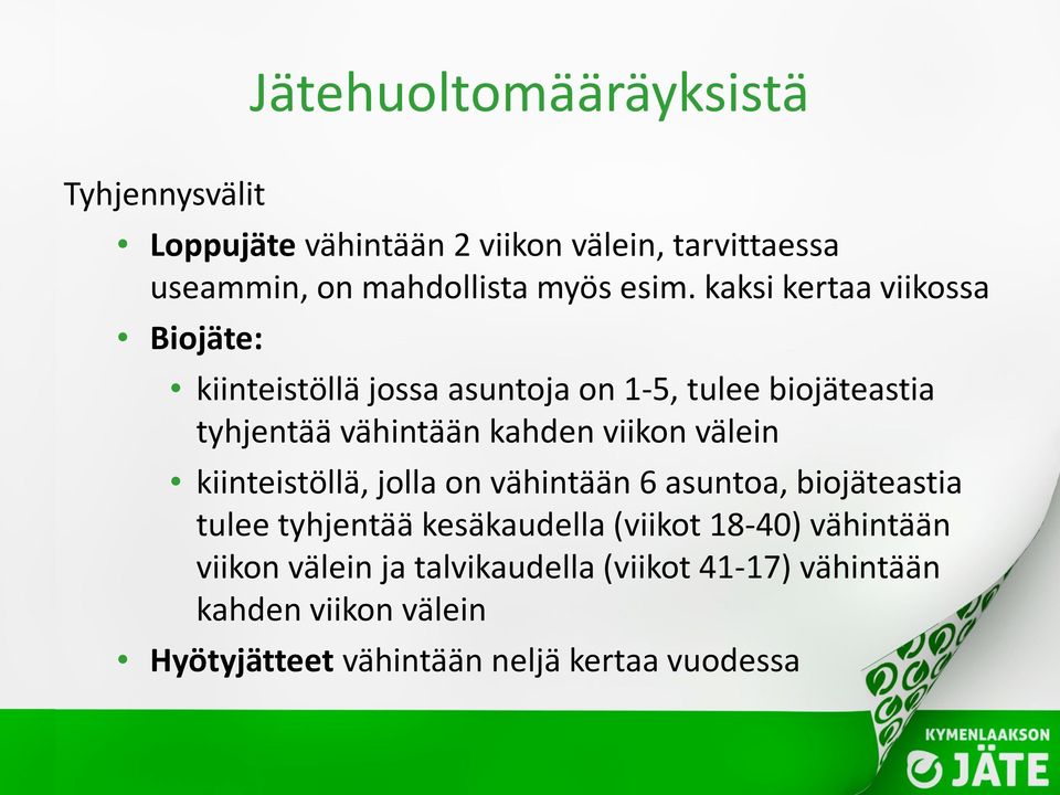 viikon välein kiinteistöllä, jolla on vähintään 6 asuntoa, biojäteastia tulee tyhjentää kesäkaudella (viikot 18-40)