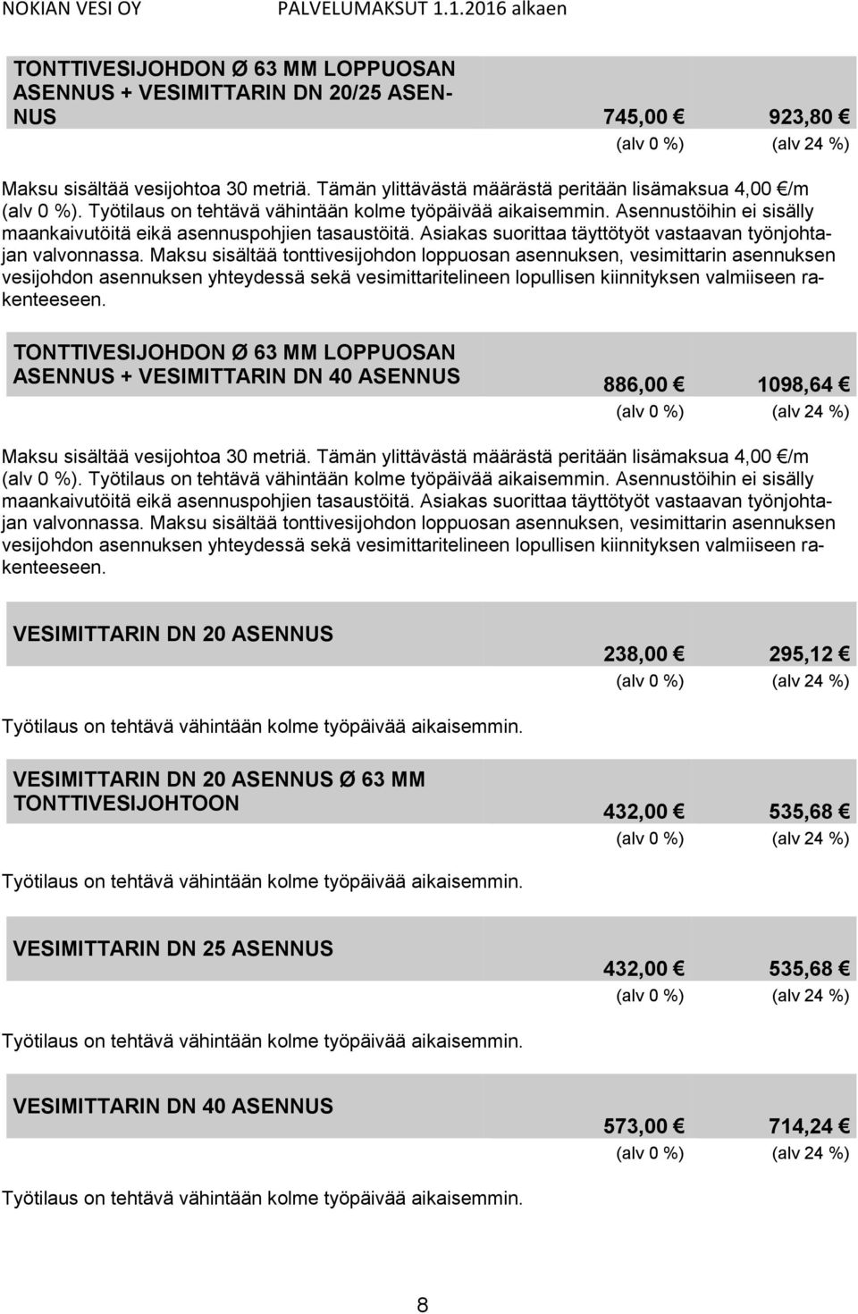 Maksu sisältää tonttivesijohdon loppuosan asennuksen, vesimittarin asennuksen vesijohdon asennuksen yhteydessä sekä vesimittaritelineen lopullisen kiinnityksen valmiiseen rakenteeseen.