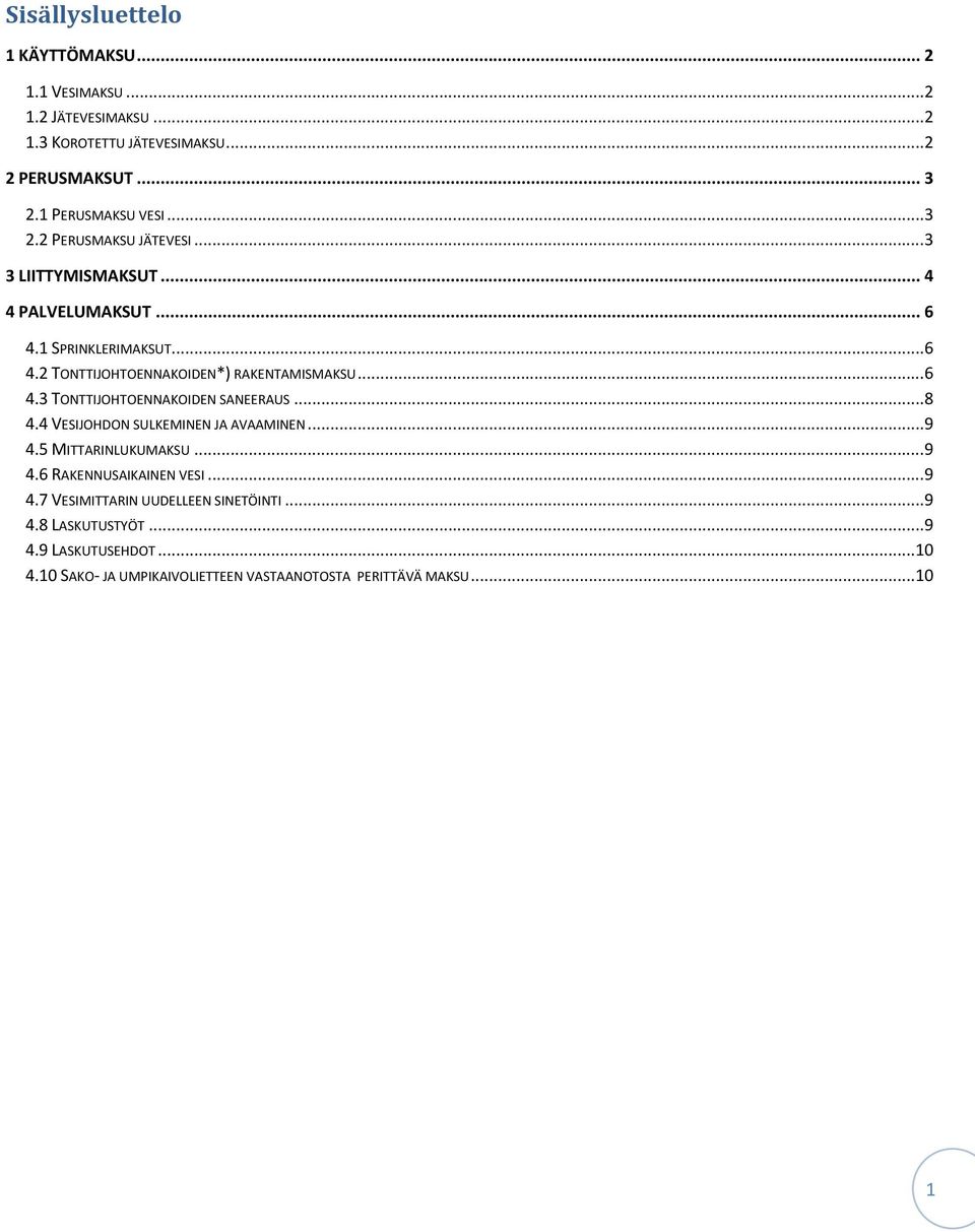 ..6 4.3 TONTTIJOHTOENNAKOIDEN SANEERAUS...8 4.4 VESIJOHDON SULKEMINEN JA AVAAMINEN...9 4.5 MITTARINLUKUMAKSU...9 4.6 RAKENNUSAIKAINEN VESI...9 4.7 VESIMITTARIN UUDELLEEN SINETÖINTI.