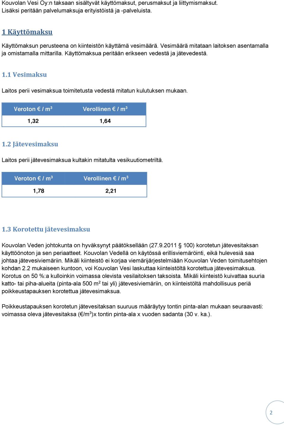 1 Vesimaksu Laitos perii vesimaksua toimitetusta vedestä mitatun kulutuksen mukaan. Veroton / m 3 Verollinen / m 3 1,32 1,64 1.