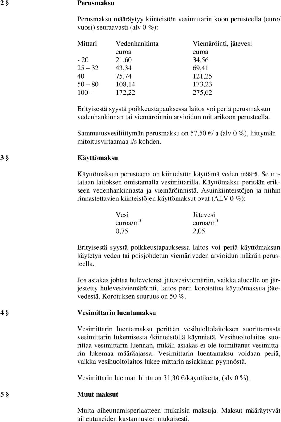 Sammutusvesiliittymän perusmaksu on 57,50 / a (alv 0 %), liittymän mitoitusvirtaamaa l/s kohden. Käyttömaksun perusteena on kiinteistön käyttämä veden määrä.