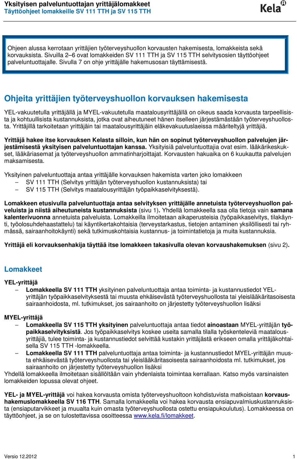 Ohjeita yrittäjien työterveyshuollon korvauksen hakemisesta YEL-vakuutetulla yrittäjällä ja MYEL-vakuutetulla maatalousyrittäjällä on oikeus saada korvausta tarpeellisista ja kohtuullisista