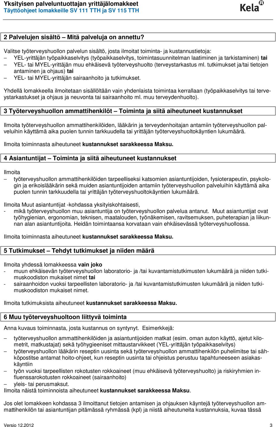 YEL- tai MYEL-yrittäjän muu ehkäisevä työterveyshuolto (terveystarkastus ml. tutkimukset ja/tai tietojen antaminen ja ohjaus) tai YEL- tai MYEL-yrittäjän sairaanhoito ja tutkimukset.