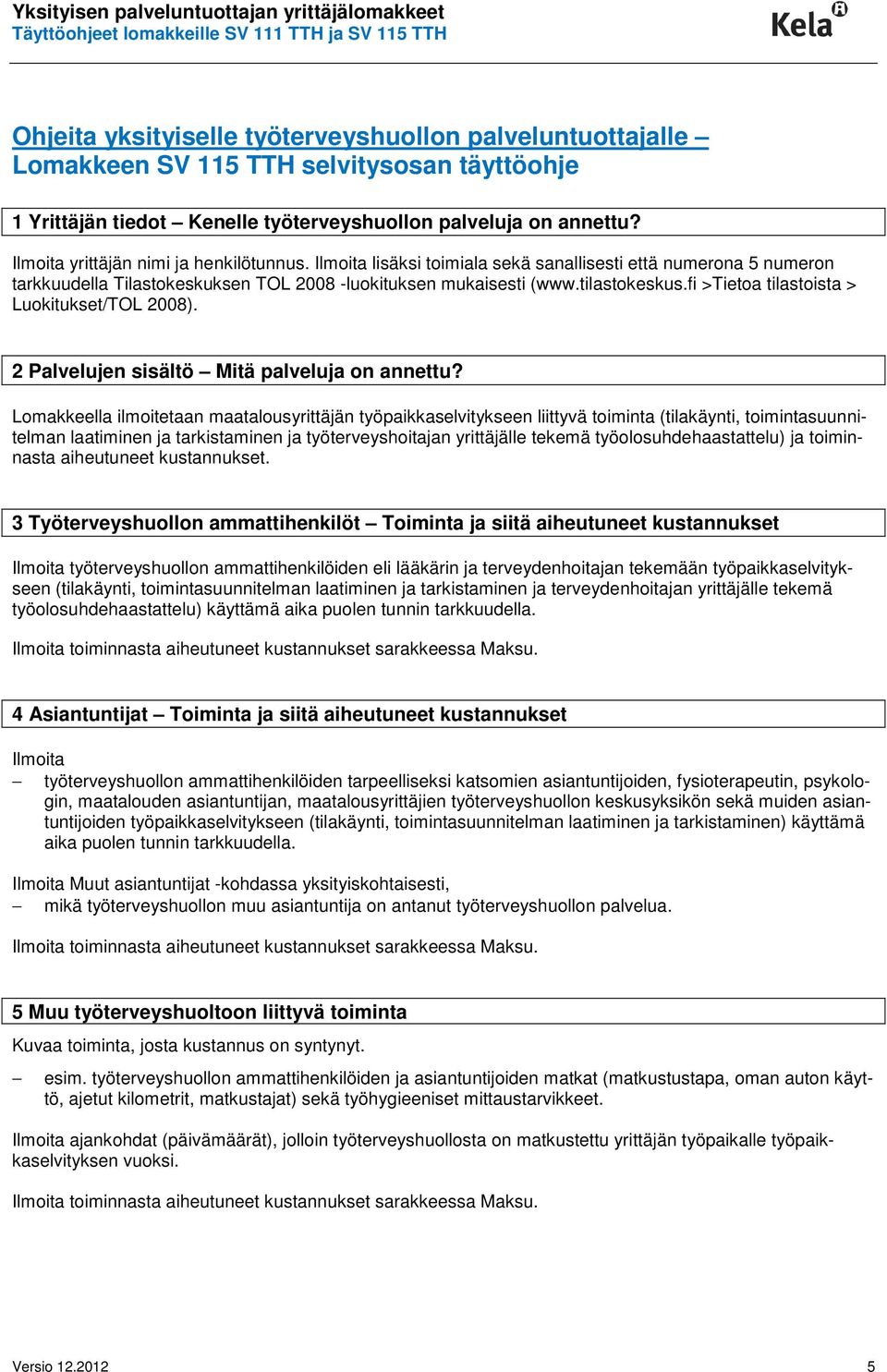 fi >Tietoa tilastoista > Luokitukset/TOL 2008). 2 Palvelujen sisältö Mitä palveluja on annettu?