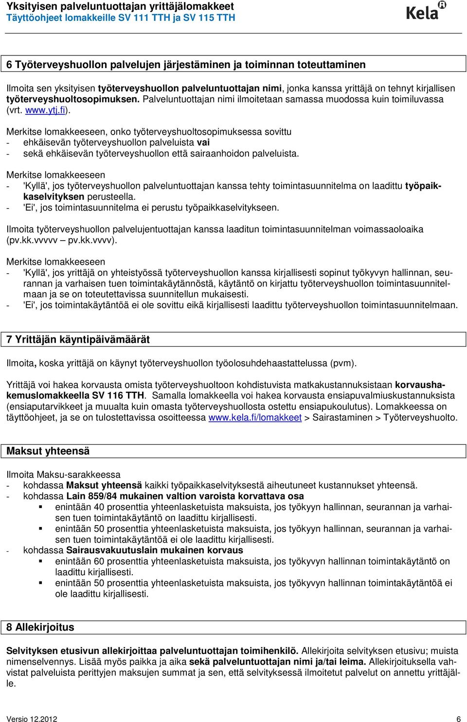 , onko työterveyshuoltosopimuksessa sovittu - ehkäisevän työterveyshuollon palveluista vai - sekä ehkäisevän työterveyshuollon että sairaanhoidon palveluista.