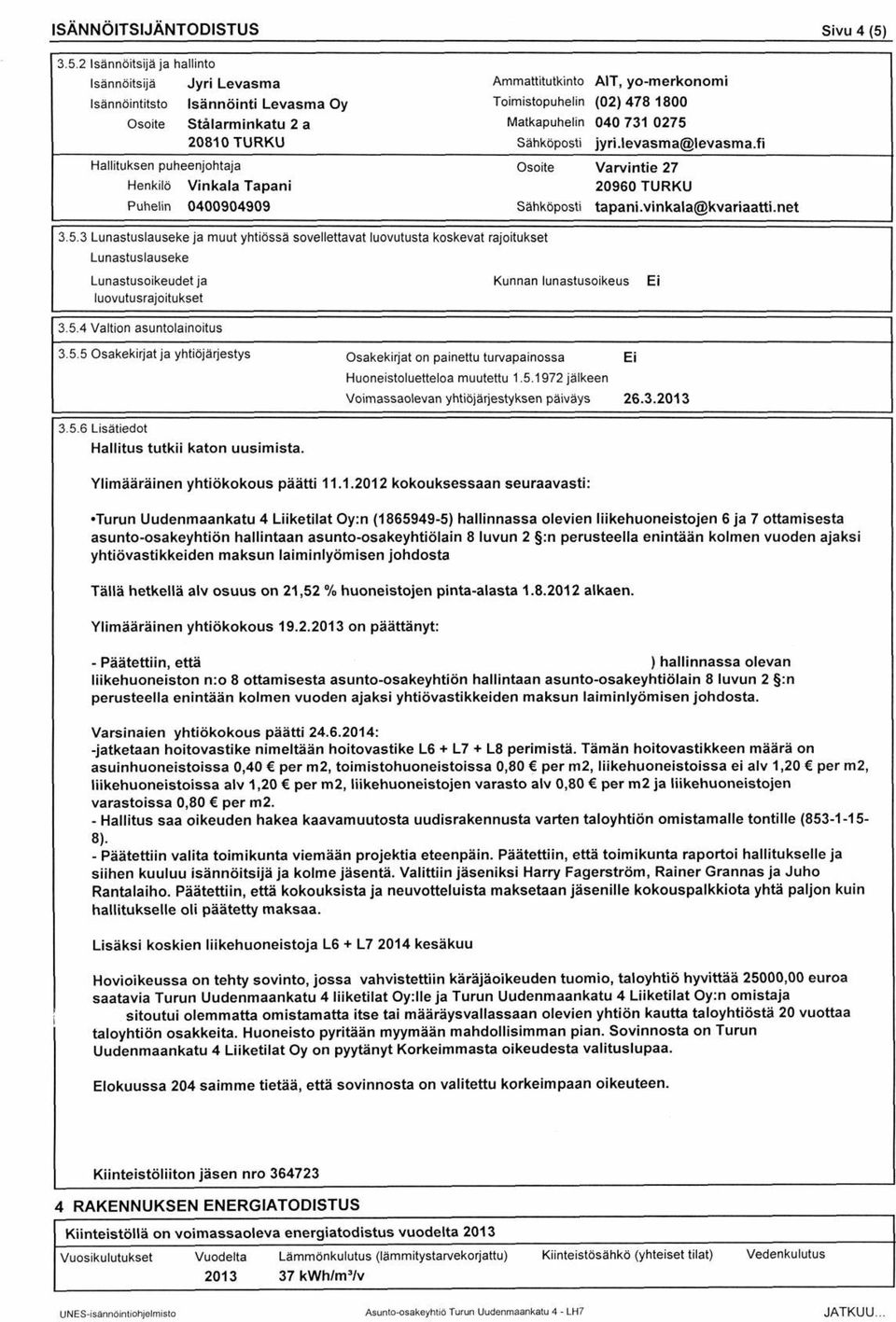 Ammattitutkinto AIT, yo-merkonomi Toimistopuhelin (02) 478 1800 Matkapuhelin 040 731 0275 Sähköposti jyri.levasma@levasma.fi Osoite Varvintie 27 20960 TURKU Sähköposti tapani.vinkala@kvariaatti.net 3.