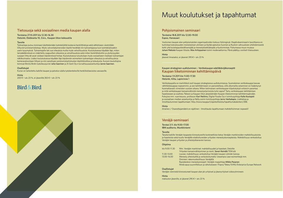 Myös valvontakameroiden käyttö herättää niin työnantajassa kuin työntekijöissäkin usein kysymyksiä. Työnantajalle laki suo oikeuksia mutta myös velvollisuuksia.