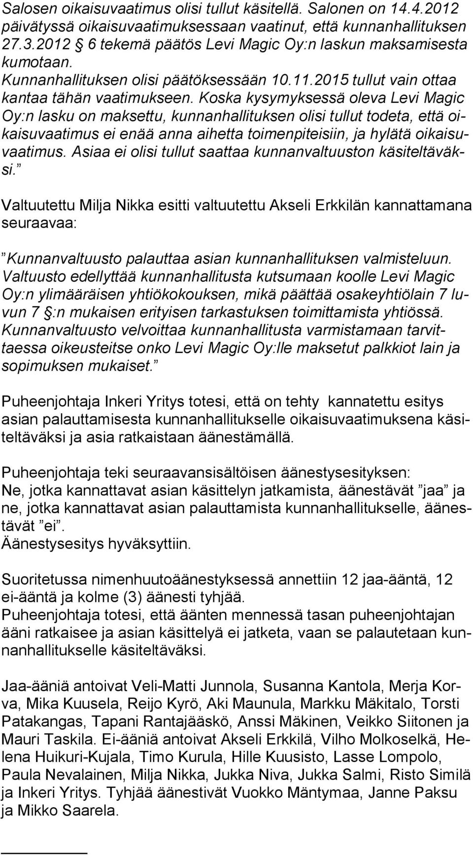 Koska kysymyksessä oleva Levi Magic Oy:n lasku on maksettu, kunnanhallituksen olisi tullut todeta, että oikai su vaa ti mus ei enää anna aihetta toimenpiteisiin, ja hylätä oi kai suvaa ti mus.